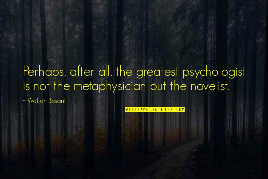 After Quotes By Walter Besant: Perhaps, after all, the greatest psychologist is not