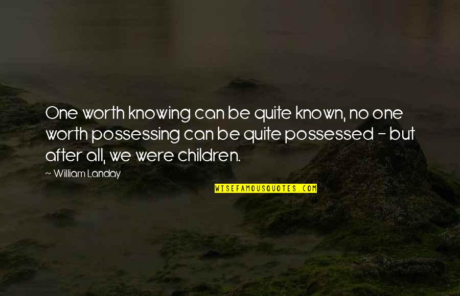 After Quotes By William Landay: One worth knowing can be quite known, no