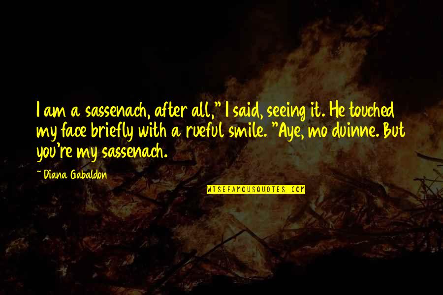 After Seeing You Quotes By Diana Gabaldon: I am a sassenach, after all," I said,
