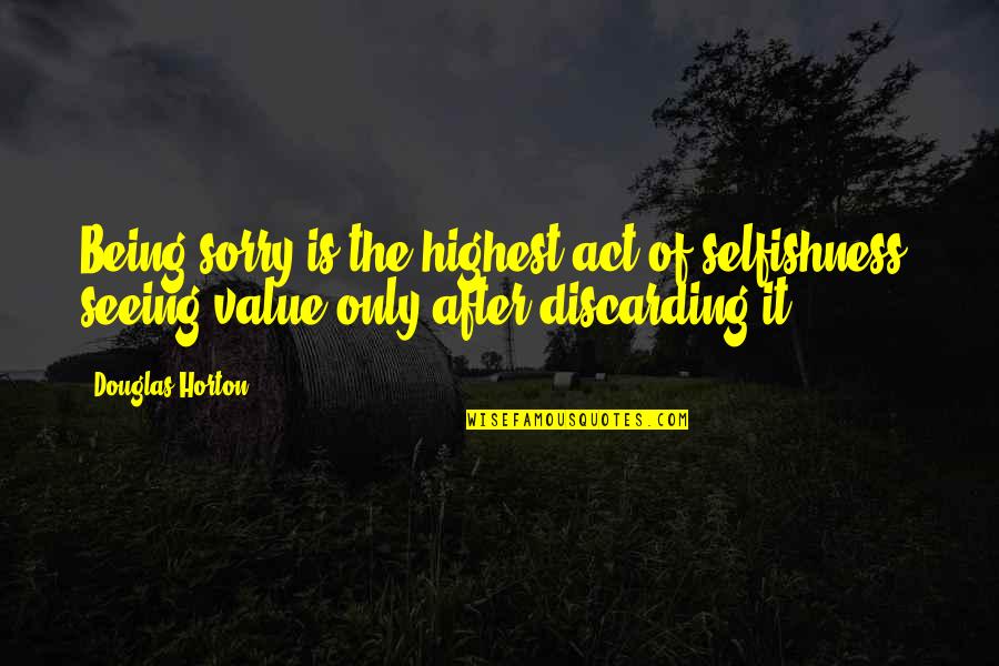After Seeing You Quotes By Douglas Horton: Being sorry is the highest act of selfishness,