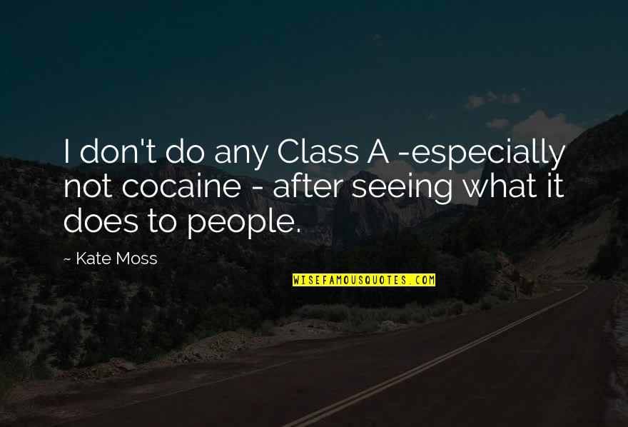 After Seeing You Quotes By Kate Moss: I don't do any Class A -especially not
