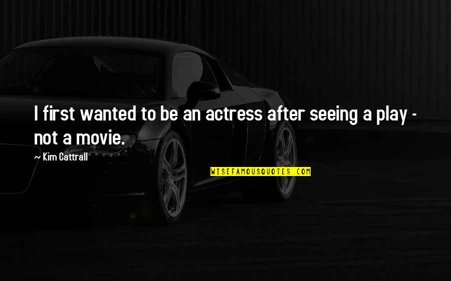 After Seeing You Quotes By Kim Cattrall: I first wanted to be an actress after