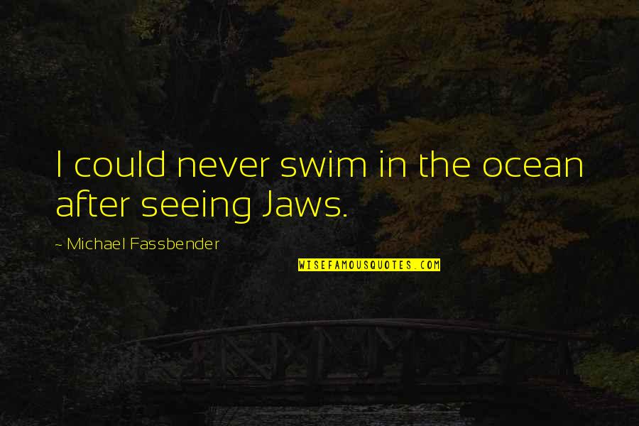 After Seeing You Quotes By Michael Fassbender: I could never swim in the ocean after After Seeing You Quotes By Michael Fassbender: I could never swim in the ocean after