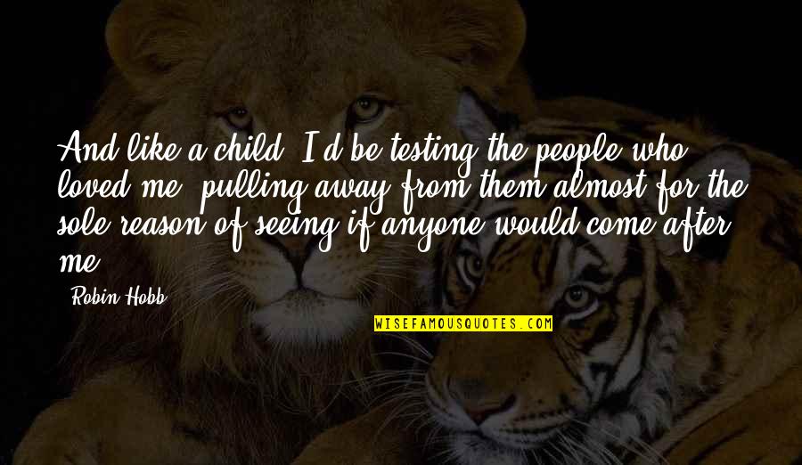 After Seeing You Quotes By Robin Hobb: And like a child, I'd be testing the