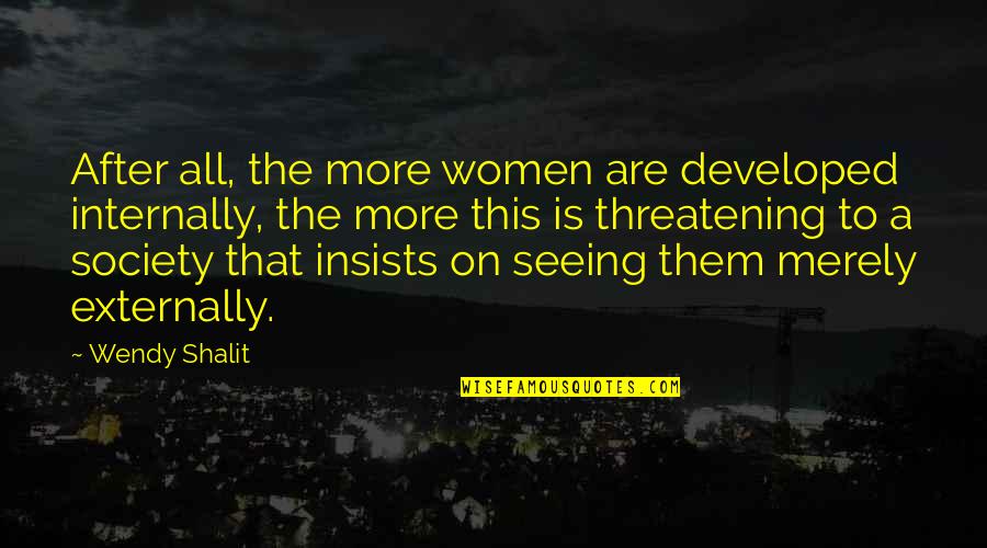 After Seeing You Quotes By Wendy Shalit: After all, the more women are developed internally, After Seeing You Quotes By Wendy Shalit: After all, the more women are developed internally,