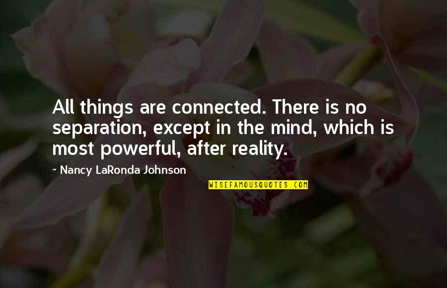 After Separation Quotes By Nancy LaRonda Johnson: All things are connected. There is no separation, After Separation Quotes By Nancy LaRonda Johnson: All things are connected. There is no separation,