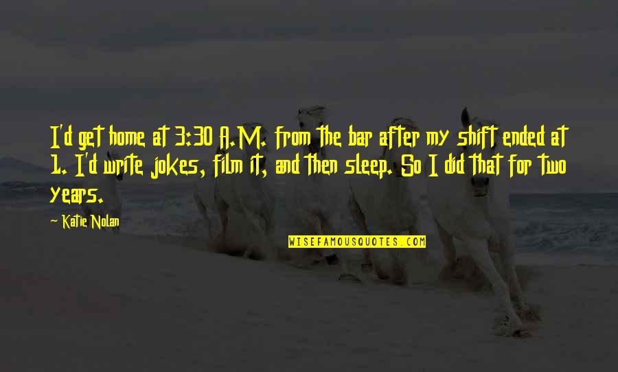 After Sleep Quotes By Katie Nolan: I'd get home at 3:30 A.M. from the After Sleep Quotes By Katie Nolan: I'd get home at 3:30 A.M. from the