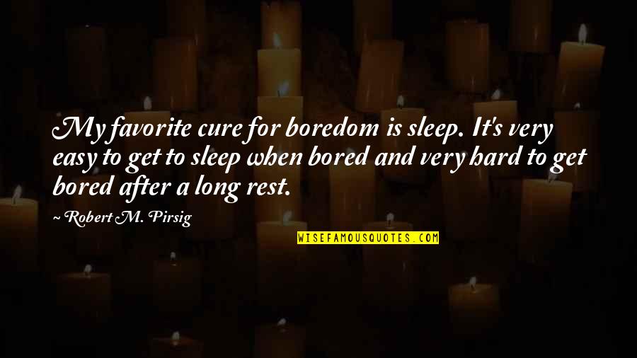After Sleep Quotes By Robert M. Pirsig: My favorite cure for boredom is sleep. It's After Sleep Quotes By Robert M. Pirsig: My favorite cure for boredom is sleep. It's