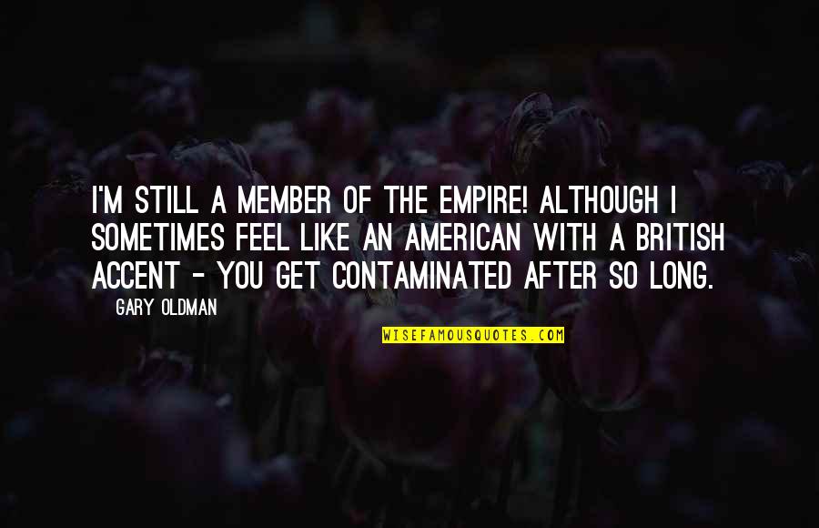 After So Long Quotes By Gary Oldman: I'm still a member of the Empire! Although