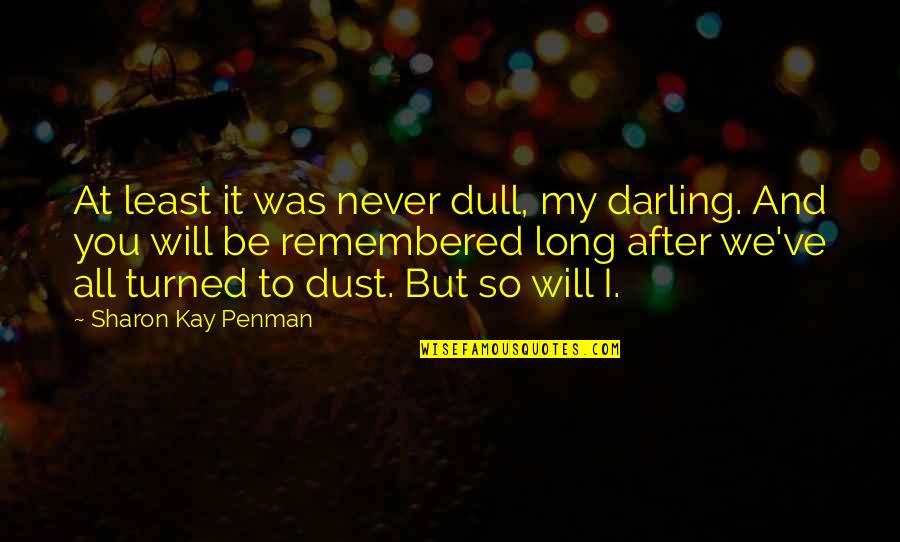 After So Long Quotes By Sharon Kay Penman: At least it was never dull, my darling.
