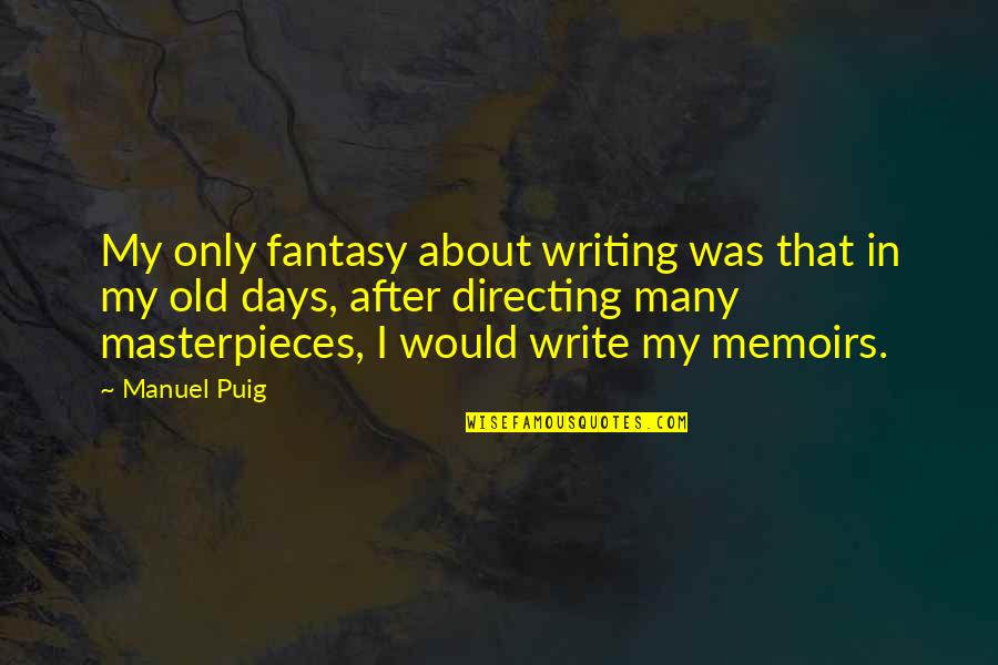 After So Many Days Quotes By Manuel Puig: My only fantasy about writing was that in