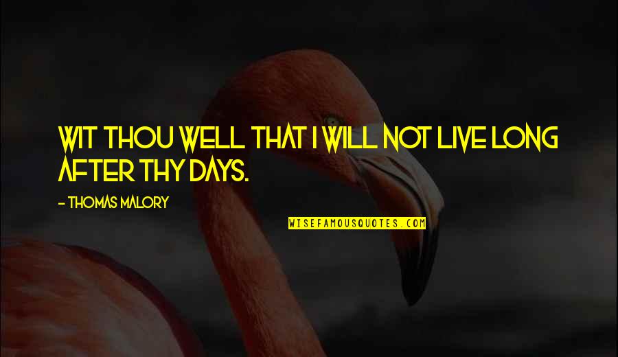 After So Many Days Quotes By Thomas Malory: Wit thou well that I will not live