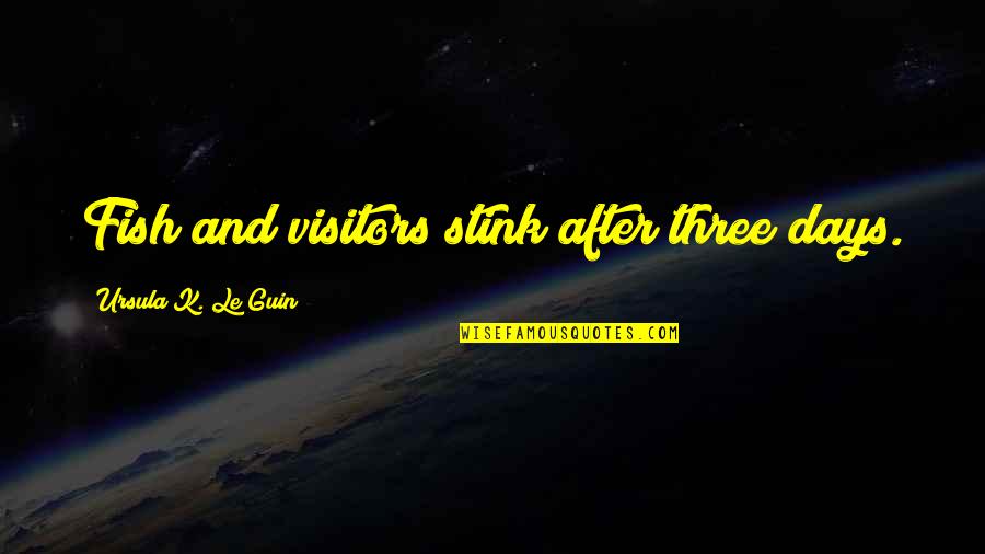 After So Many Days Quotes By Ursula K. Le Guin: Fish and visitors stink after three days.