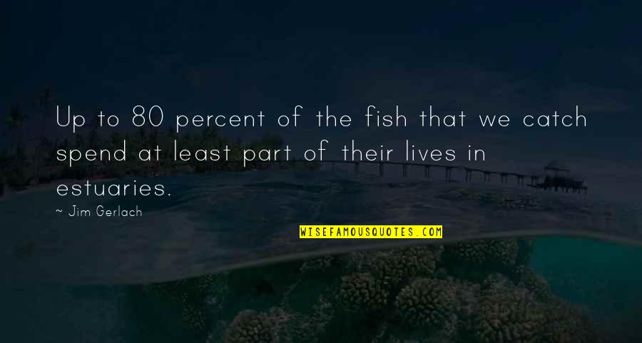 After Suffering Comes Happiness Quotes By Jim Gerlach: Up to 80 percent of the fish that