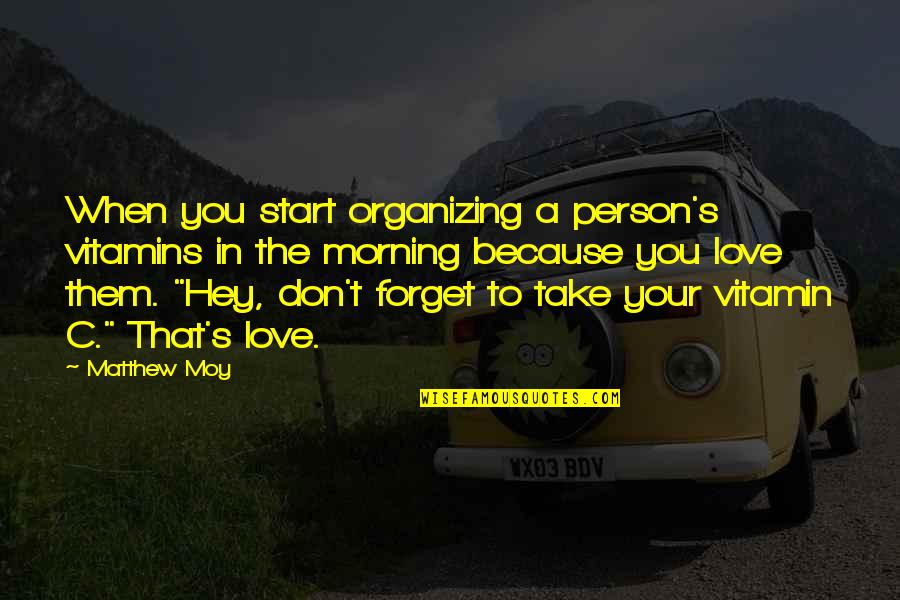 After Suffering Comes Happiness Quotes By Matthew Moy: When you start organizing a person's vitamins in After Suffering Comes Happiness Quotes By Matthew Moy: When you start organizing a person's vitamins in