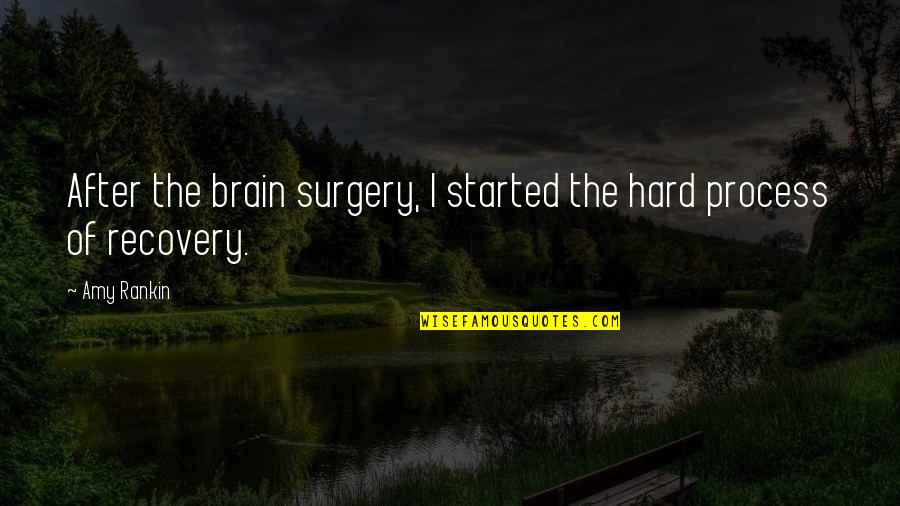 After Surgery Quotes By Amy Rankin: After the brain surgery, I started the hard