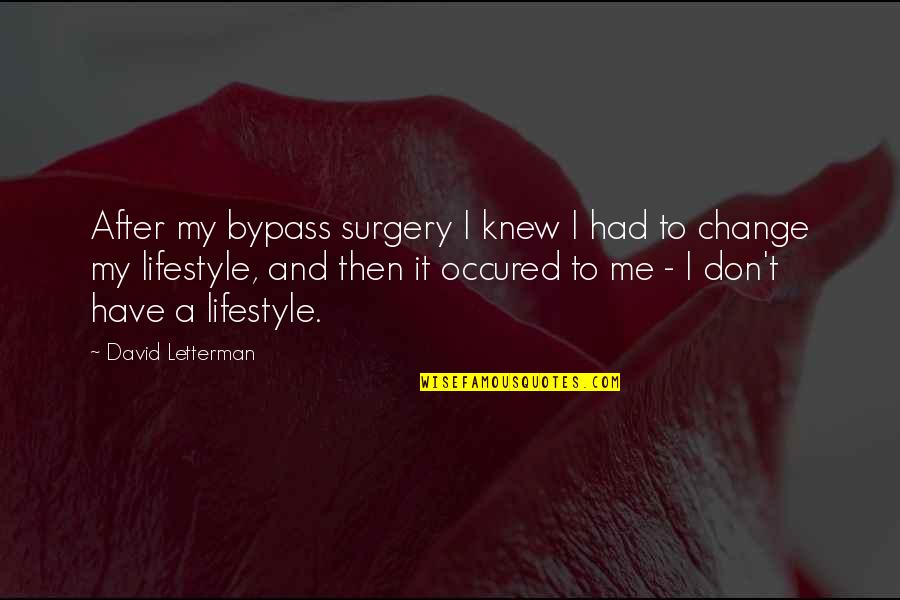 After Surgery Quotes By David Letterman: After my bypass surgery I knew I had