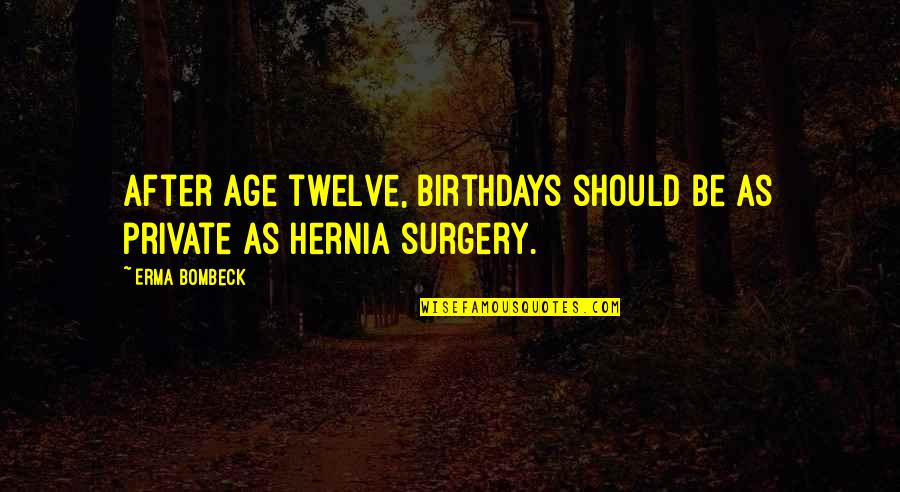After Surgery Quotes By Erma Bombeck: After age twelve, birthdays should be as private
