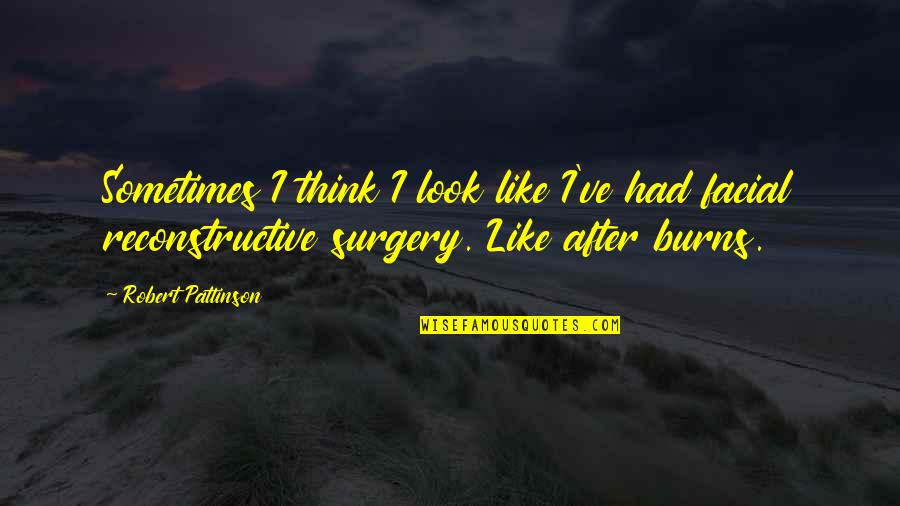 After Surgery Quotes By Robert Pattinson: Sometimes I think I look like I've had