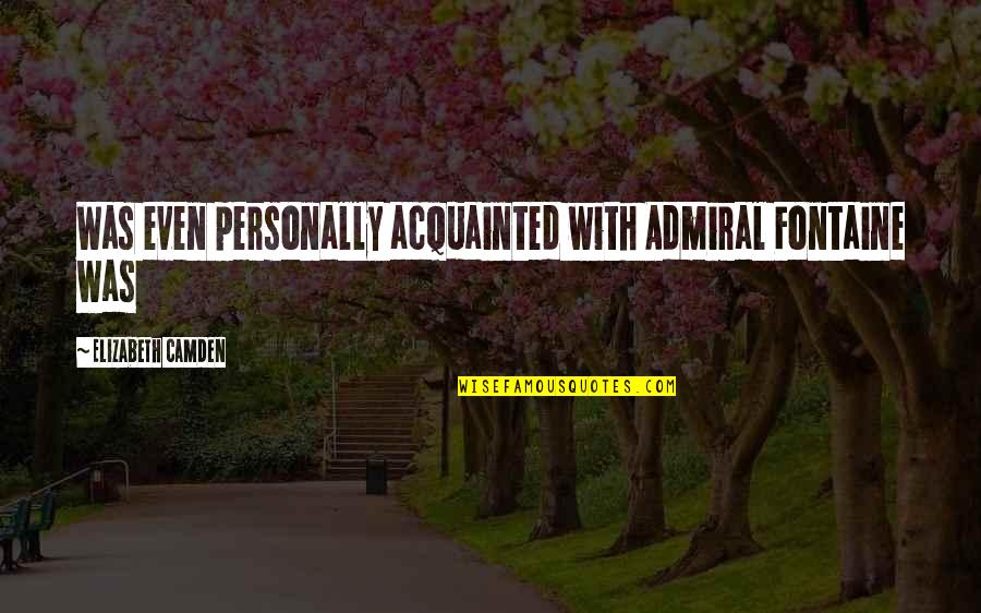 After Thanksgiving Day Quotes By Elizabeth Camden: Was even personally acquainted with Admiral Fontaine was After Thanksgiving Day Quotes By Elizabeth Camden: Was even personally acquainted with Admiral Fontaine was