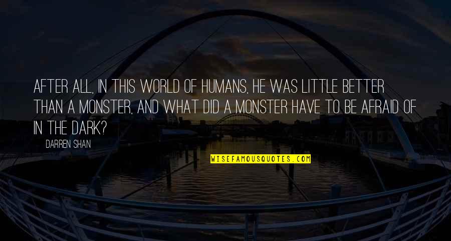 After The Dark Quotes By Darren Shan: After all, in this world of humans, he