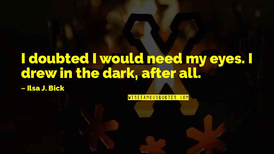 After The Dark Quotes By Ilsa J. Bick: I doubted I would need my eyes. I
