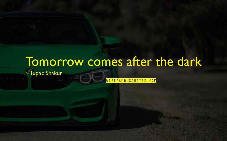 After The Dark Quotes By Tupac Shakur: Tomorrow comes after the dark