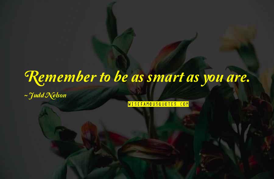 After The Darkest Night Quotes By Judd Nelson: Remember to be as smart as you are. After The Darkest Night Quotes By Judd Nelson: Remember to be as smart as you are.