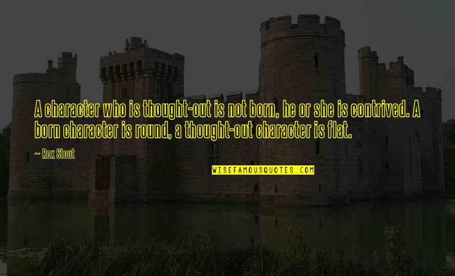After The Darkest Night Quotes By Rex Stout: A character who is thought-out is not born, After The Darkest Night Quotes By Rex Stout: A character who is thought-out is not born,
