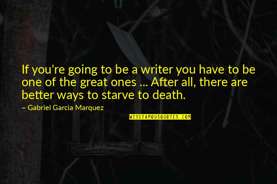 After The Death Quotes By Gabriel Garcia Marquez: If you're going to be a writer you