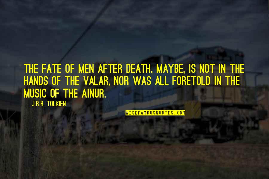 After The Death Quotes By J.R.R. Tolkien: The fate of Men after death, maybe, is