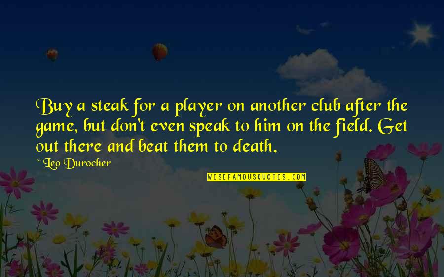 After The Death Quotes By Leo Durocher: Buy a steak for a player on another