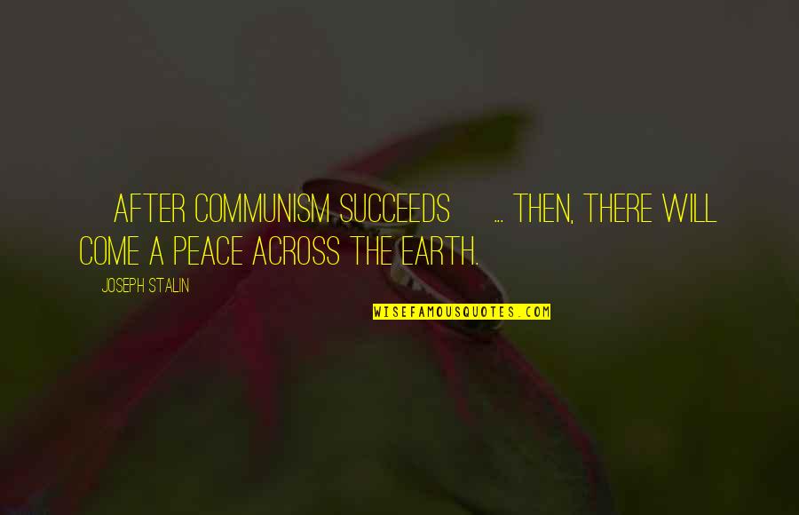 After The Earth Quotes By Joseph Stalin: [After Communism succeeds] ... then, there will come