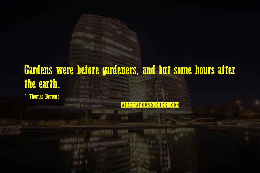 After The Earth Quotes By Thomas Browne: Gardens were before gardeners, and but some hours