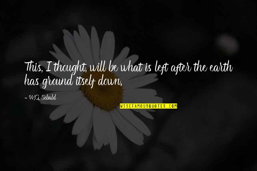 After The Earth Quotes By W.G. Sebald: This, I thought, will be what is left