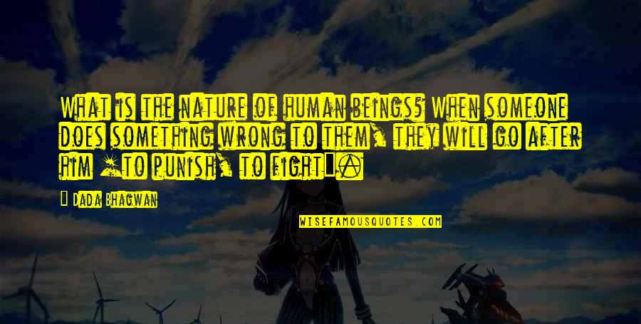 After The Fight Quotes By Dada Bhagwan: What is the nature of human beings? When After The Fight Quotes By Dada Bhagwan: What is the nature of human beings? When