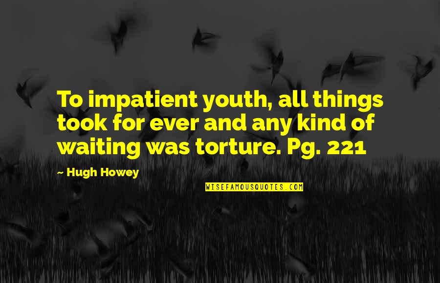 After The First Death Betrayal Quotes By Hugh Howey: To impatient youth, all things took for ever