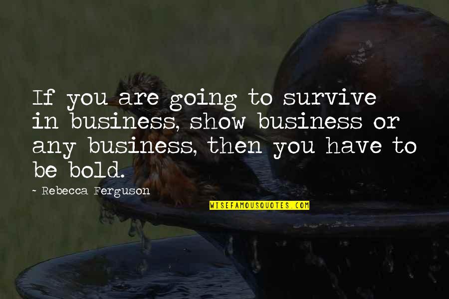 After The First Death Kate Forrester Quotes By Rebecca Ferguson: If you are going to survive in business,