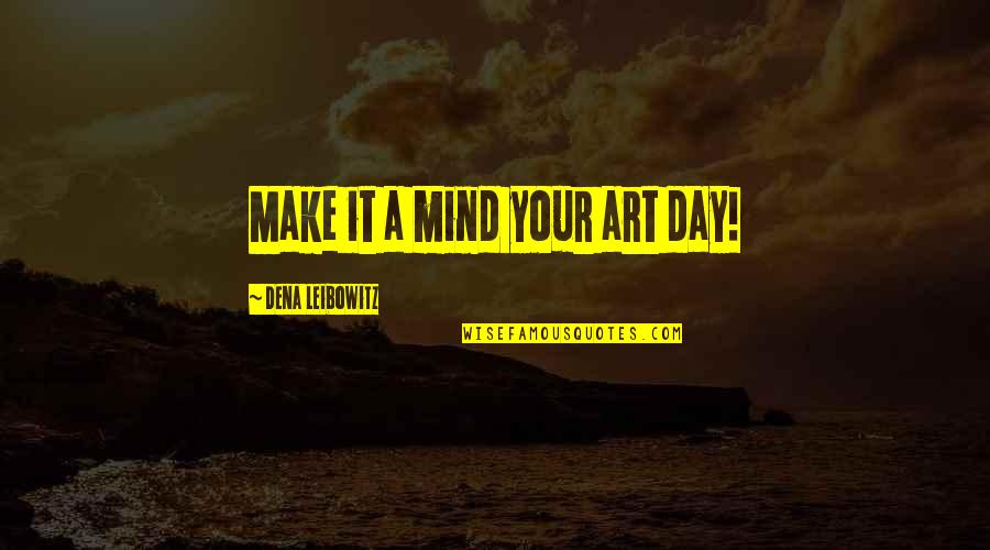After The Funeral Quotes By Dena Leibowitz: Make it a mind your art day!