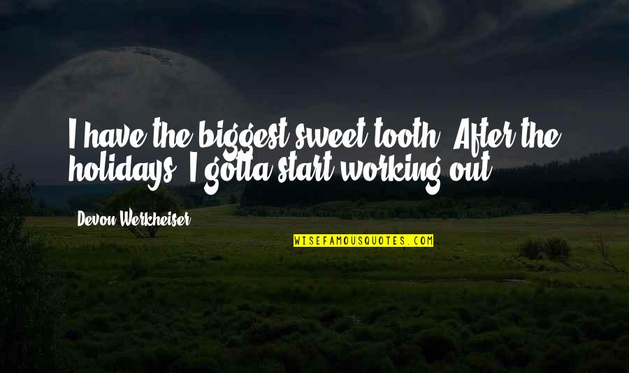After The Holidays Quotes By Devon Werkheiser: I have the biggest sweet tooth. After the