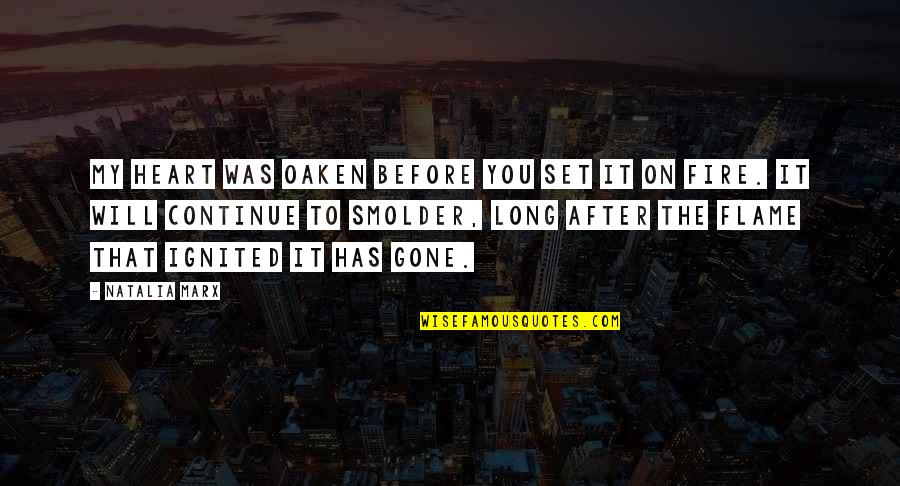 After The Love Is Gone Quotes By Natalia Marx: My heart was oaken before you set it After The Love Is Gone Quotes By Natalia Marx: My heart was oaken before you set it