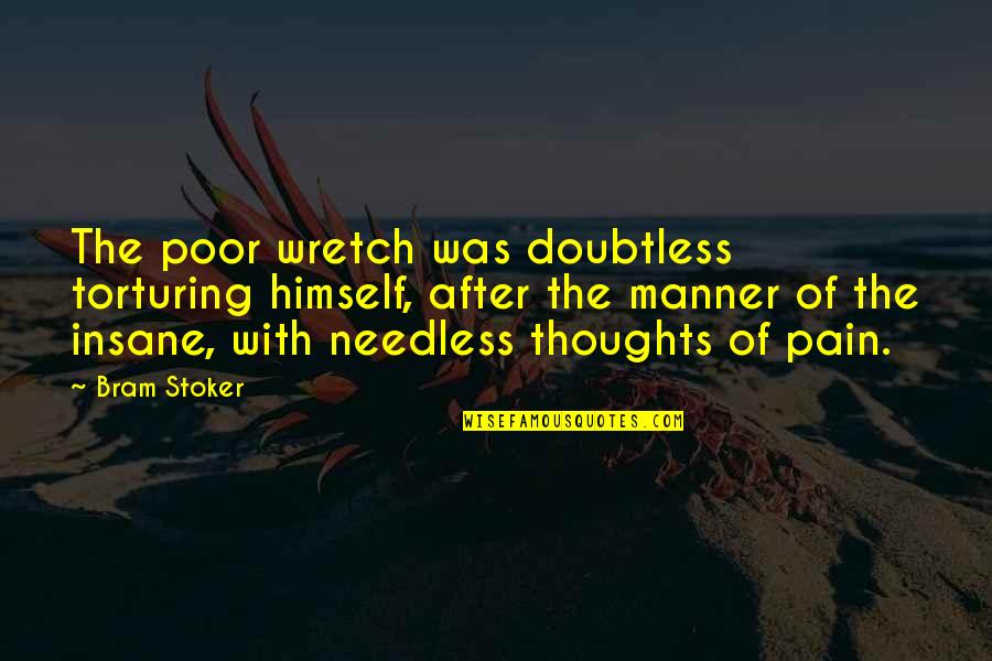 After The Pain Quotes By Bram Stoker: The poor wretch was doubtless torturing himself, after After The Pain Quotes By Bram Stoker: The poor wretch was doubtless torturing himself, after