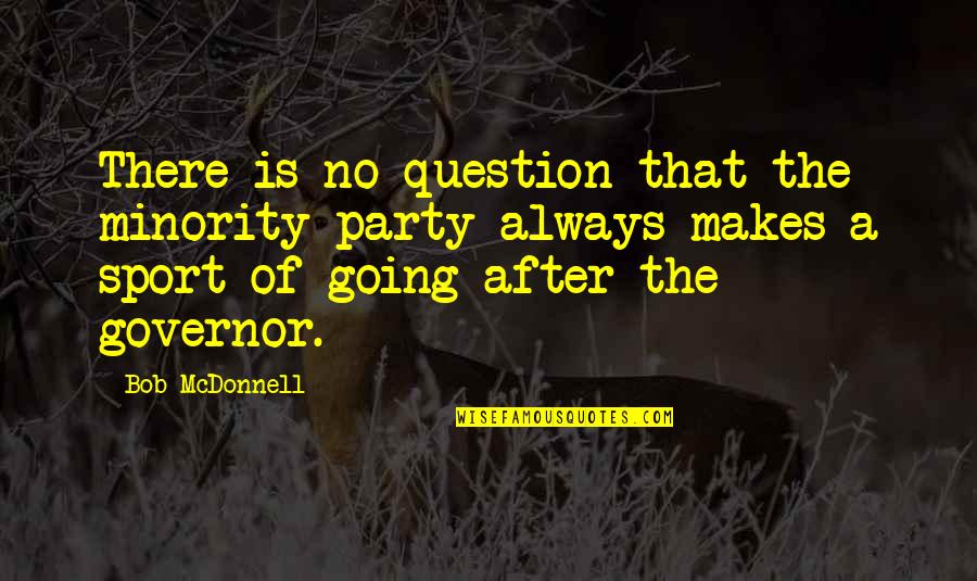 After The Party Quotes By Bob McDonnell: There is no question that the minority party