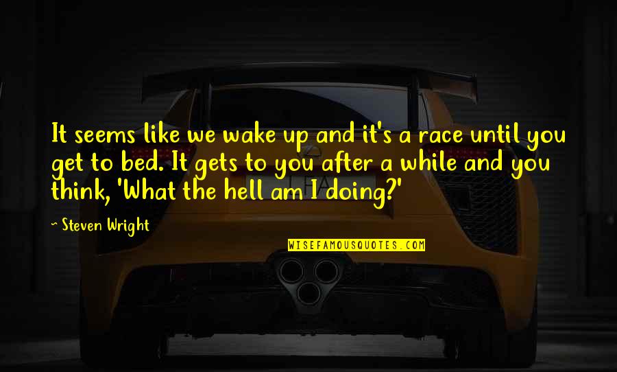 After The Race Quotes By Steven Wright: It seems like we wake up and it's