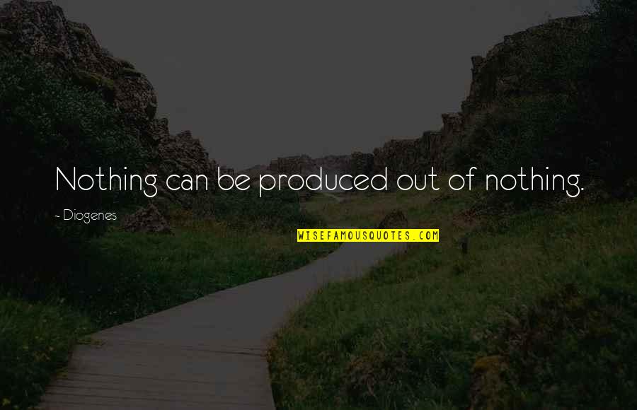 After The Rain Book Quotes By Diogenes: Nothing can be produced out of nothing. After The Rain Book Quotes By Diogenes: Nothing can be produced out of nothing.