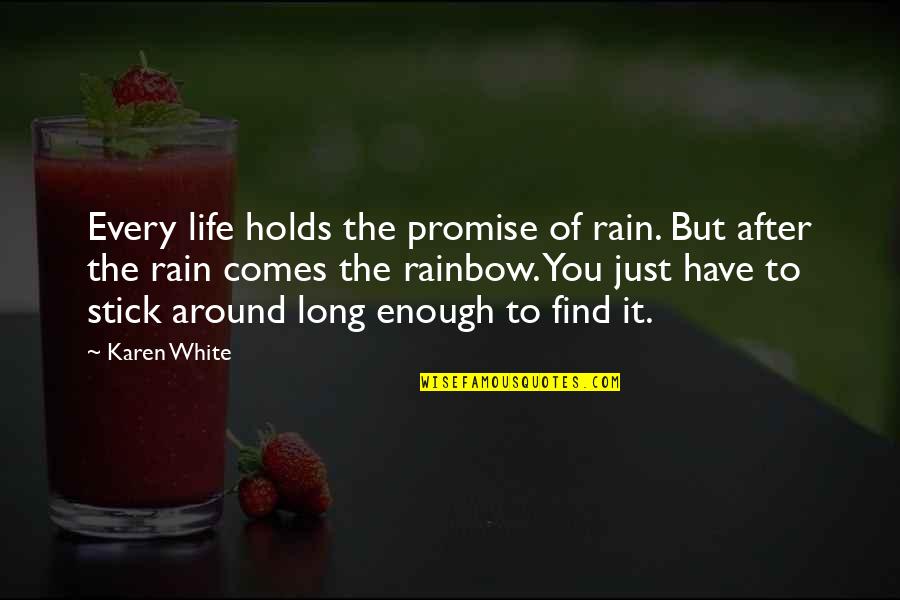 After The Rain Comes A Rainbow Quotes By Karen White: Every life holds the promise of rain. But