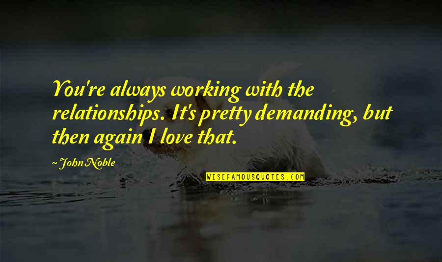 After The Shot Drops Friendship Quotes By John Noble: You're always working with the relationships. It's pretty