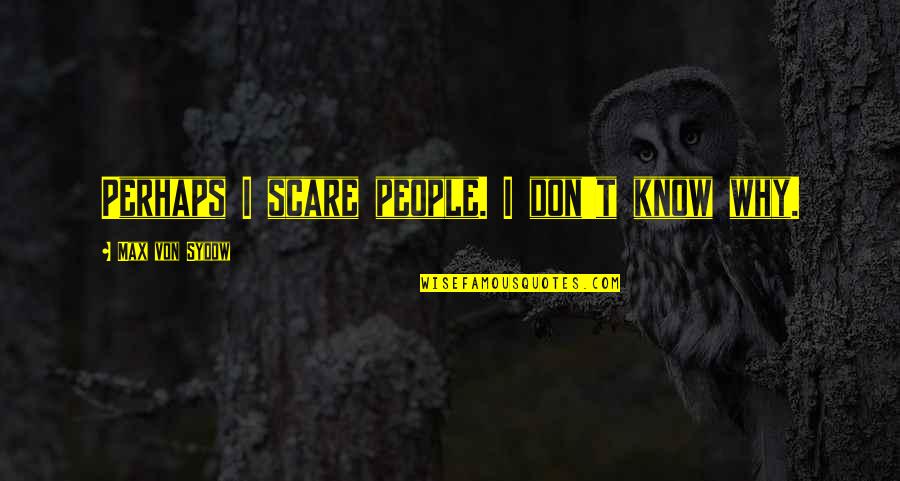 After The Smoke Clears Quotes By Max Von Sydow: Perhaps I scare people. I don't know why. After The Smoke Clears Quotes By Max Von Sydow: Perhaps I scare people. I don't know why.