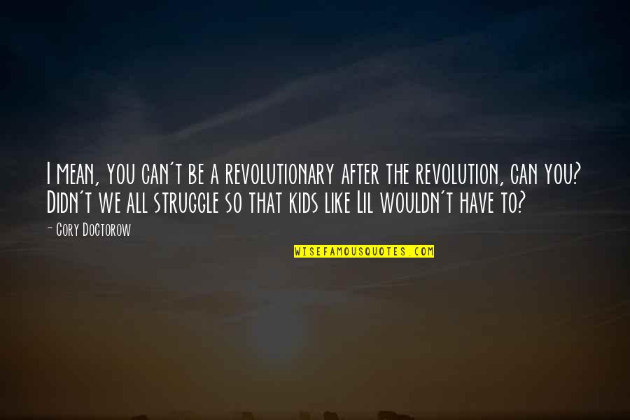 After The Struggle Quotes By Cory Doctorow: I mean, you can't be a revolutionary after