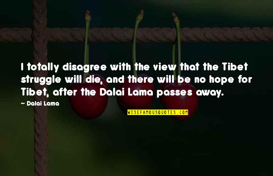 After The Struggle Quotes By Dalai Lama: I totally disagree with the view that the